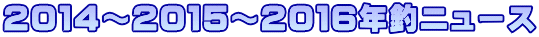 2014~2015~2016年釣ニュース